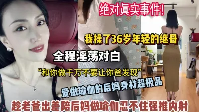 [付费] 真实事件趁老爸出差陪36岁后妈做运动直接强推内射（狠货高科技看简阶）