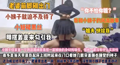 [付费] 老婆前脚刚出门！小姨子就迫不及待脱奶罩撩群待插『狠货高科技看简阶』