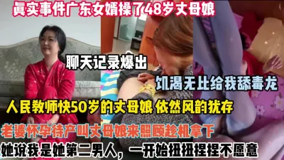 [付费] 真实事件广东48岁丈母娘饥渴难耐被我强行拿下（狠货高科技看简阶）