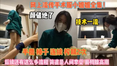 [付费] 网上流传手术服小姐姐！专业榨精简直是人间享受『狠货高科技看简阶』