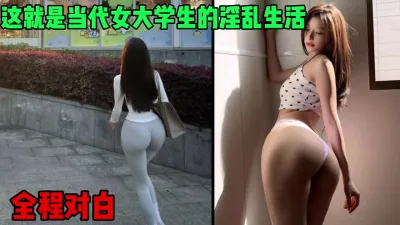 [付费] 这就是当代女大学生的淫乱生活吗，全程淫荡对白（简芥约女主）