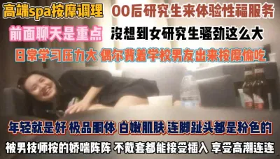 [付费] 高端spa按摩！研究生压力大背着男友被技师拿捏『狠货高科技看简阶』