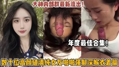 [付费] 年度最佳合集！数十位高颜值纯欲女友强制深喉啪啪衣【狠货高科技看简阶】