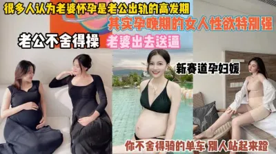 [付费] 其实怀孕女人性欲强！老公舍不得操只能便宜野男人了『狠货高科技看简阶』