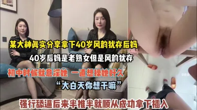 [付费] “大白天你想干嘛”40岁风韵犹存后妈强行舔逼插入（狠货高科技看简阶）