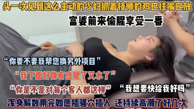 [付费] 露脸spa！富婆长期得不到满足被技师半推半就插入【狠货高科技看简阶】