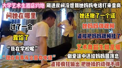 [付费] “妈我在学校呢”舞蹈生就是骚做爱中途还接父母电话『狠货高科技看简阶』