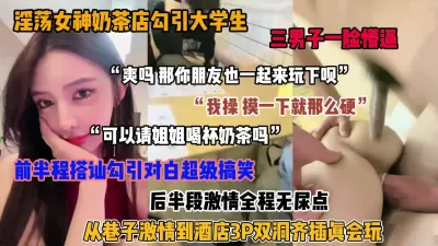 [付费] 真实勾引路人大学生，巷子激情到酒店3P，搭讪对白超搞笑