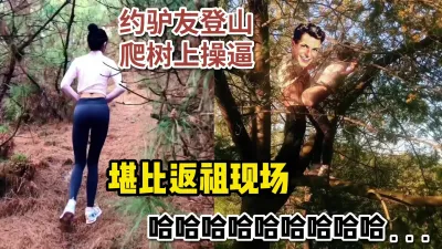 [付费] 活久见！真会玩！约驴友爬山，爬到树上操逼_