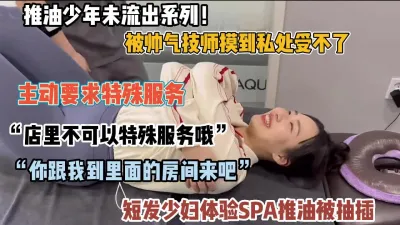 [付费] 露脸spa！被技师按到骚逼主动要求特殊服务然后被插入（约她看简阶）