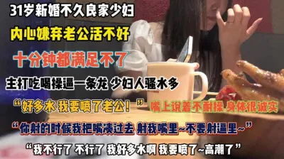 [付费] “我要喷了老公”31岁新婚人妻嫌弃老公活不好出来找刺『完整版看简阶』